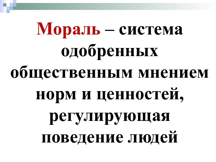 Мораль – система одобренных общественным мнением норм и ценностей, регулирующая поведение людей