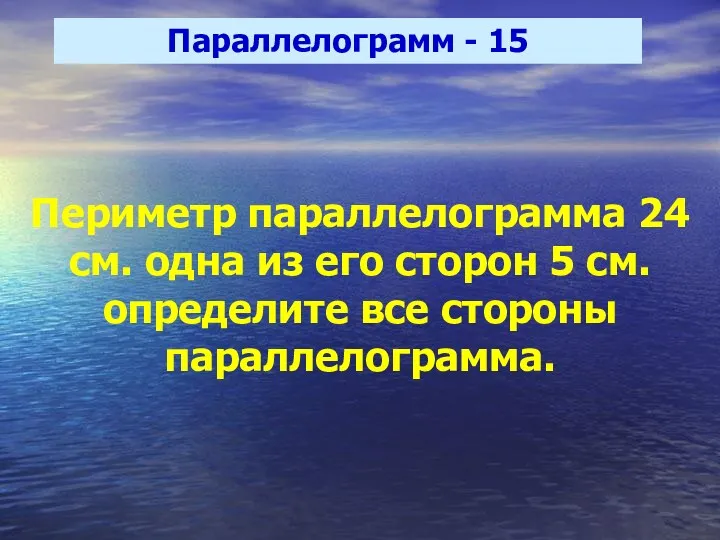 Параллелограмм - 15 Периметр параллелограмма 24 см. одна из его