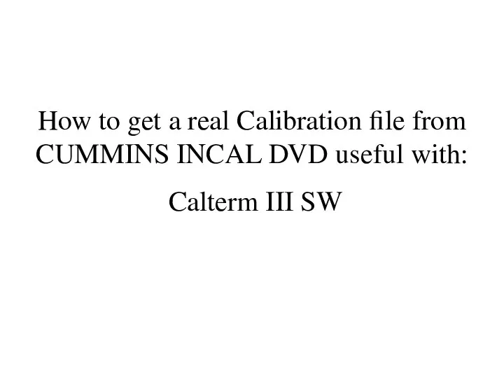 ow to get a real Calibration file from CUMMINS INCAL DVD useful with: Calterm III SW
