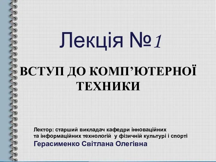 Лекція №1 ВСТУП ДО КОМП’ЮТЕРНОЇ ТЕХНИКИ Лектор: старший викладач кафедри