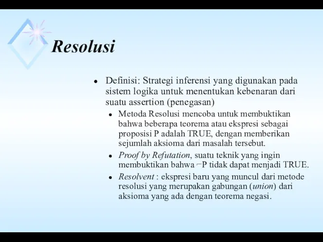 Resolusi Definisi: Strategi inferensi yang digunakan pada sistem logika untuk menentukan kebenaran dari