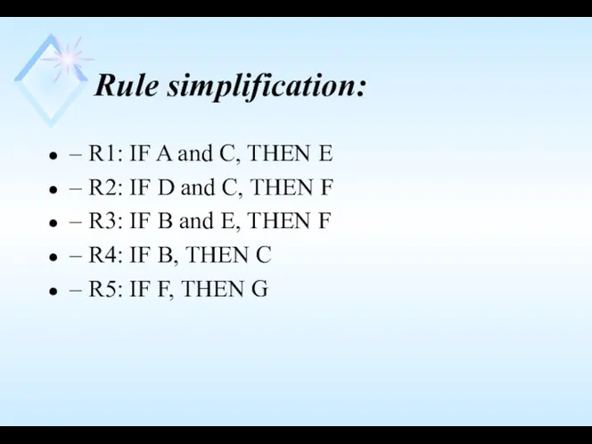 Rule simplification: – R1: IF A and C, THEN E – R2: IF