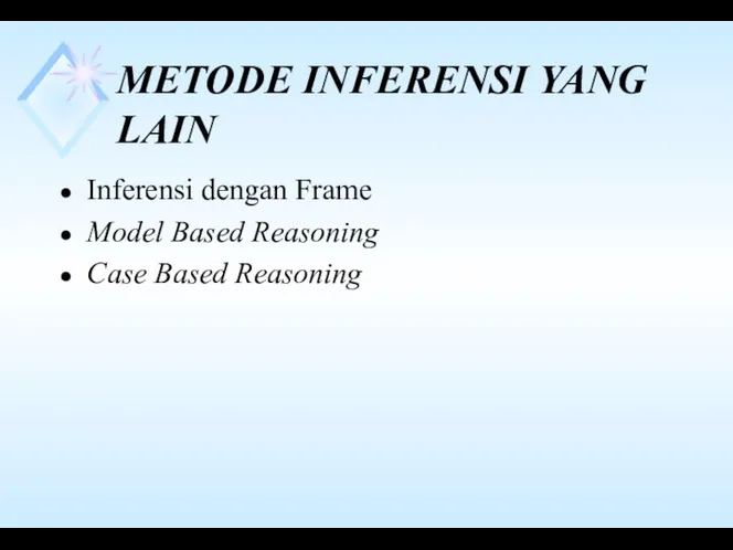 METODE INFERENSI YANG LAIN Inferensi dengan Frame Model Based Reasoning Case Based Reasoning