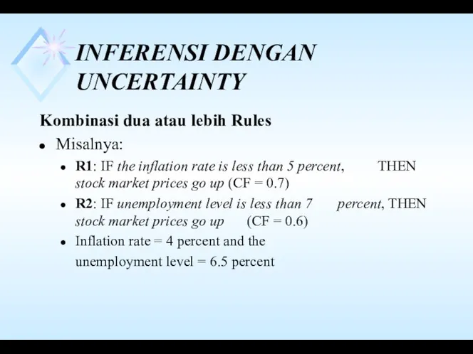 INFERENSI DENGAN UNCERTAINTY Kombinasi dua atau lebih Rules Misalnya: R1: IF the inflation