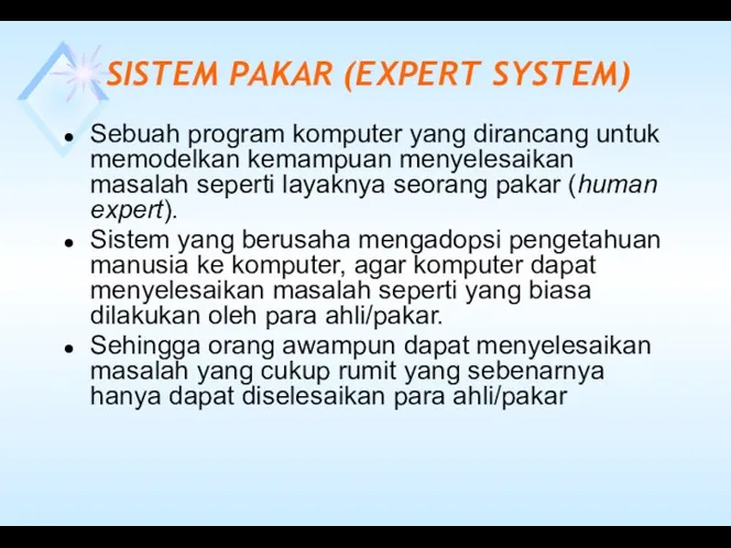 SISTEM PAKAR (EXPERT SYSTEM) Sebuah program komputer yang dirancang untuk memodelkan kemampuan menyelesaikan