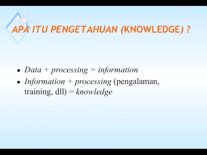 APA ITU PENGETAHUAN (KNOWLEDGE) ? Data + processing = information Information + processing