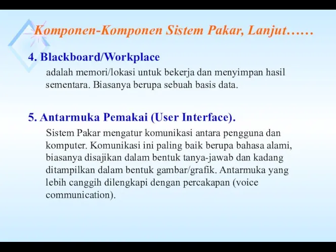 Komponen-Komponen Sistem Pakar, Lanjut…… 4. Blackboard/Workplace adalah memori/lokasi untuk bekerja dan menyimpan hasil