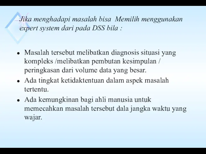 Jika menghadapi masalah bisa Memilih menggunakan expert system dari pada DSS bila :