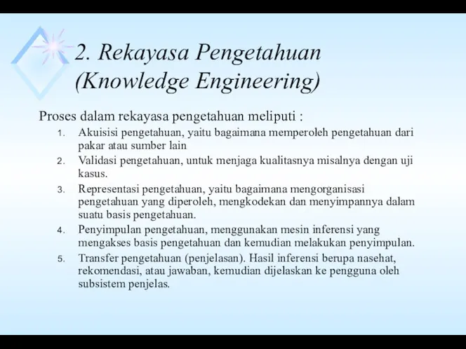 2. Rekayasa Pengetahuan (Knowledge Engineering) Proses dalam rekayasa pengetahuan meliputi : Akuisisi pengetahuan,