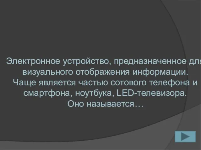 Электронное устройство, предназначенное для визуального отображения информации. Чаще является частью