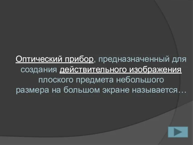 Оптический прибор, предназначенный для создания действительного изображения плоского предмета небольшого размера на большом экране называется…