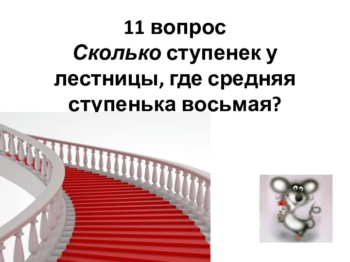 11 вопрос Сколько ступенек у лестницы, где средняя ступенька восьмая?