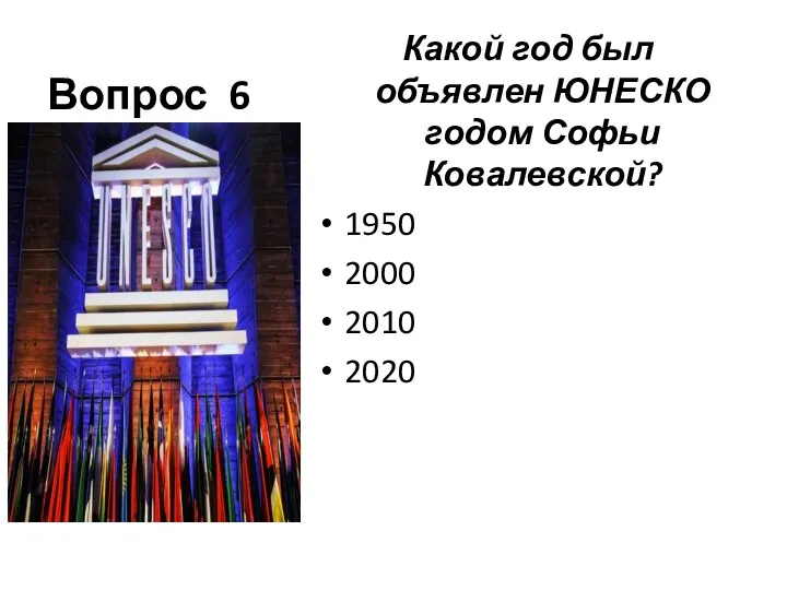 Вопрос 6 Какой год был объявлен ЮНЕСКО годом Софьи Ковалевской? 1950 2000 2010 2020