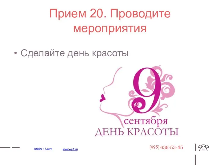 Прием 20. Проводите мероприятия Сделайте день красоты 638-53-45 (495) www.oy-li.ru info@oy-li.com