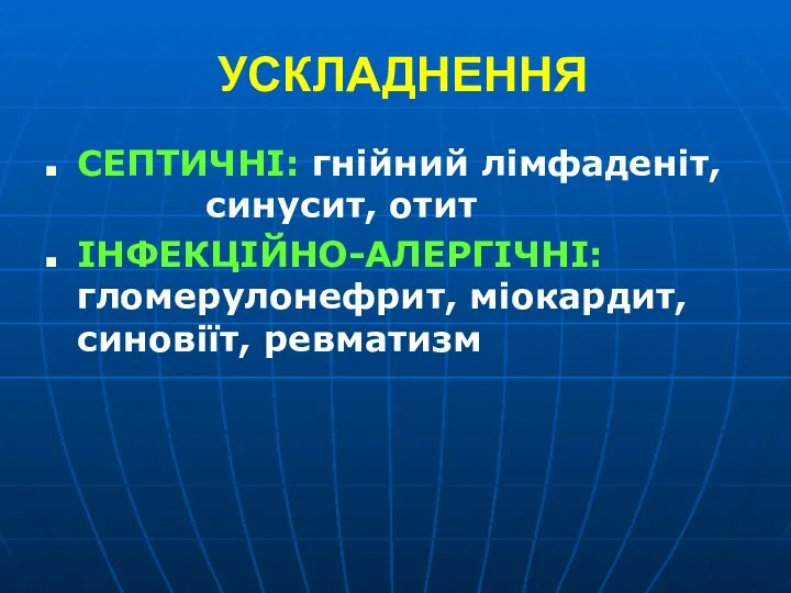 УСКЛАДНЕННЯ СЕПТИЧНІ: гнійний лімфаденіт, синусит, отит ІНФЕКЦІЙНО-АЛЕРГІЧНІ: гломерулонефрит, міокардит, синовіїт, ревматизм