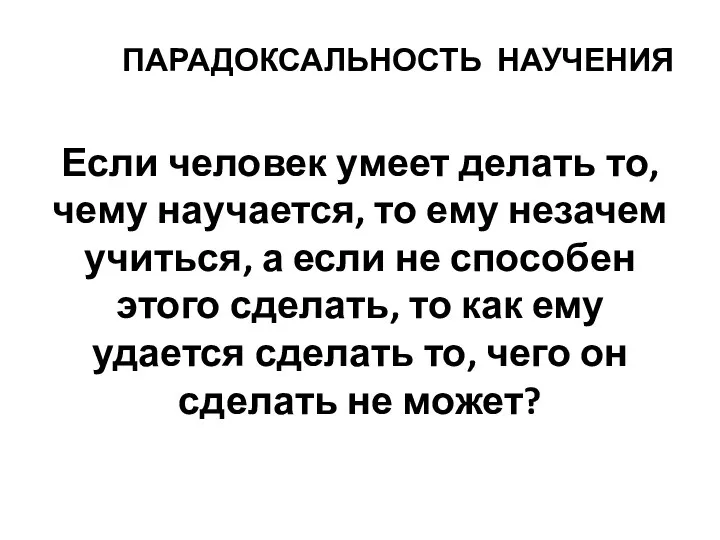 Если человек умеет делать то, чему научается, то ему незачем