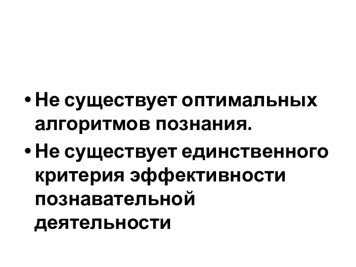 Не существует оптимальных алгоритмов познания. Не существует единственного критерия эффективности познавательной деятельности