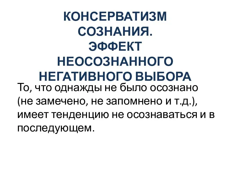 КОНСЕРВАТИЗМ СОЗНАНИЯ. ЭФФЕКТ НЕОСОЗНАННОГО НЕГАТИВНОГО ВЫБОРА То, что однажды не