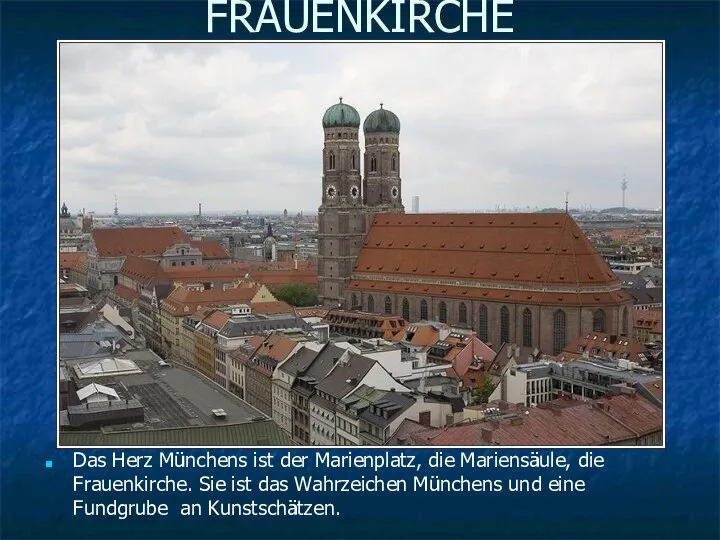 FRAUENKIRCHE Das Herz Münchens ist der Marienplatz, die Mariensäule, die Frauenkirche. Sie ist