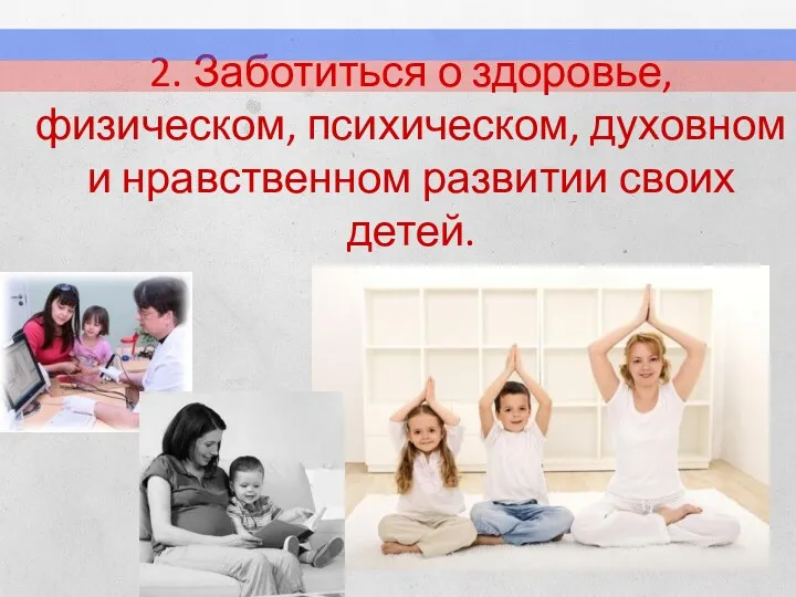 2. Заботиться о здоровье, физическом, психическом, духовном и нравственном развитии своих детей.