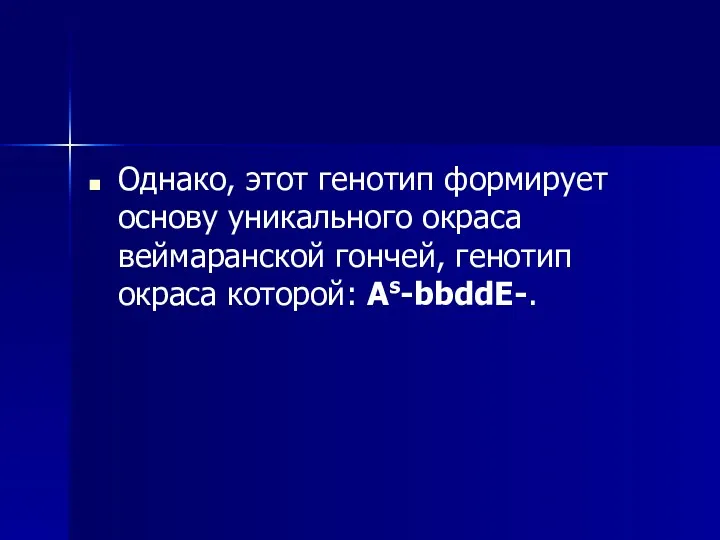 Однако, этот генотип формирует основу уникального окраса веймаранской гончей, генотип окраса которой: As-bbddE-.