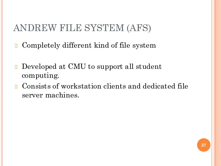 ANDREW FILE SYSTEM (AFS) Completely different kind of file system