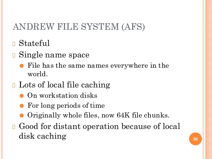 ANDREW FILE SYSTEM (AFS) Stateful Single name space File has