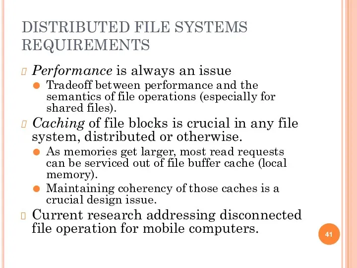DISTRIBUTED FILE SYSTEMS REQUIREMENTS Performance is always an issue Tradeoff