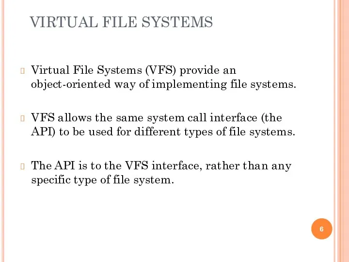 VIRTUAL FILE SYSTEMS Virtual File Systems (VFS) provide an object-oriented