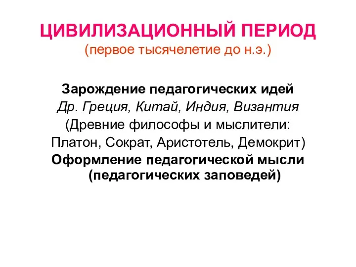 ЦИВИЛИЗАЦИОННЫЙ ПЕРИОД (первое тысячелетие до н.э.) Зарождение педагогических идей Др. Греция, Китай, Индия,