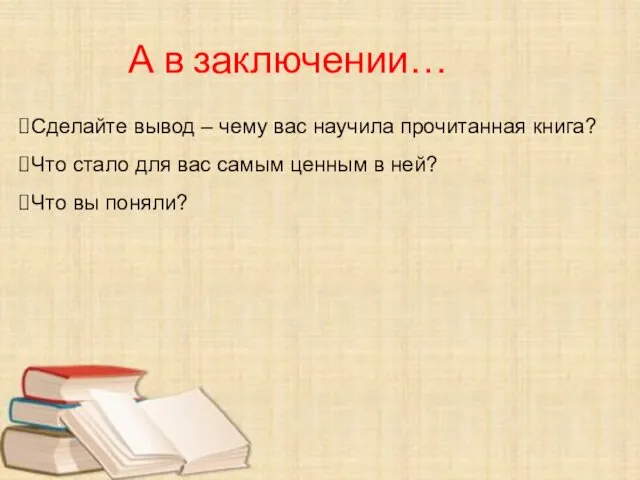 А в заключении… Сделайте вывод – чему вас научила прочитанная книга? Что стало