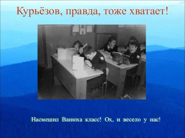 Курьёзов, правда, тоже хватает! Насмешил Ванюха класс! Ох, и весело у нас!