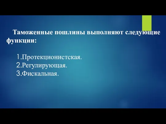 Таможенные пошлины выполняют следующие функции: Протекционистская. Регулирующая. Фискальная.