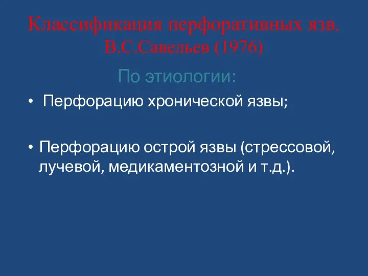 Классификация перфоративных язв. В.С.Савельев (1976) По этиологии: Перфорацию хронической язвы;