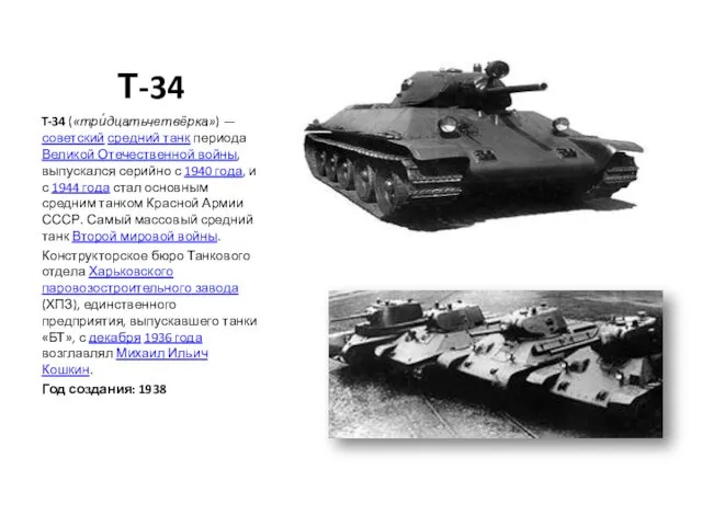 Т-34 T-34 («три́дцатьчетвёрка») — советский средний танк периода Великой Отечественной войны, выпускался серийно