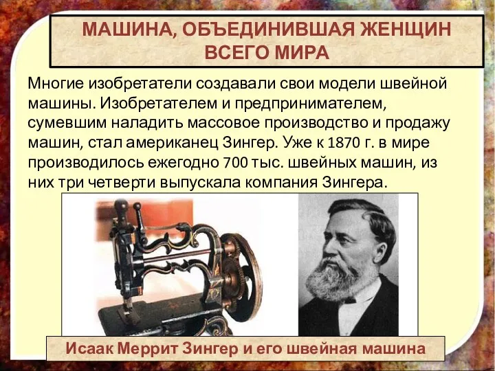 Многие изобретатели создавали свои модели швейной машины. Изобретателем и предпринимателем,