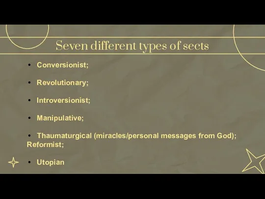 Seven different types of sects Conversionist; Revolutionary; Introversionist; Manipulative; Thaumaturgical (miracles/personal messages from God); Reformist; Utopian