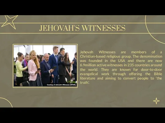 JEHOVAH'S WITNESSES Jehovah Witnesses are members of a Christian-based religious