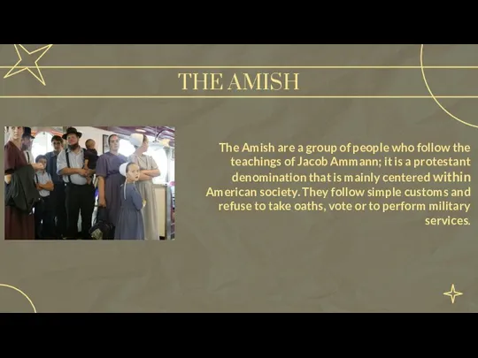 The Amish are a group of people who follow the