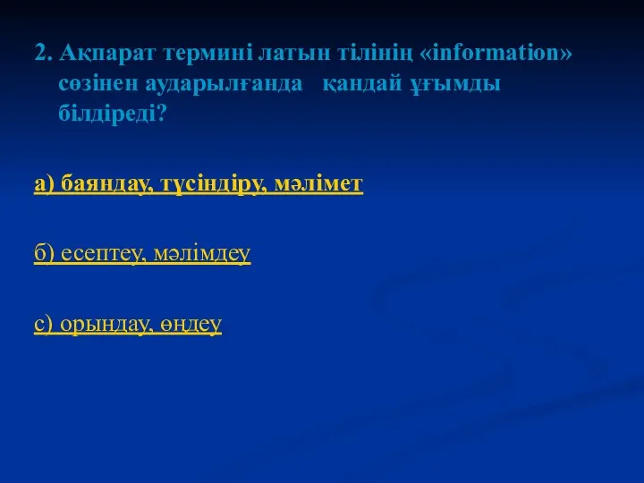 2. Ақпарат термині латын тілінің «information» сөзінен аударылғанда қандай ұғымды