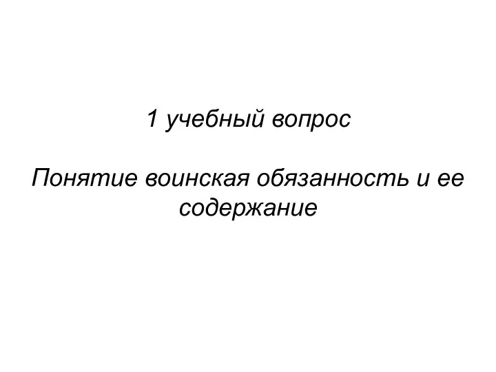 1 учебный вопрос Понятие воинская обязанность и ее содержание