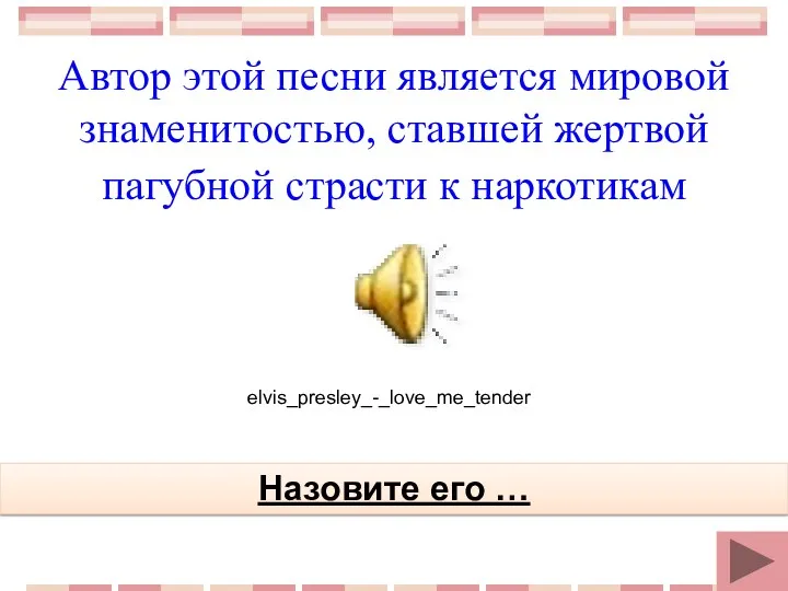 Назовите его … Автор этой песни является мировой знаменитостью, ставшей жертвой пагубной страсти к наркотикам elvis_presley_-_love_me_tender