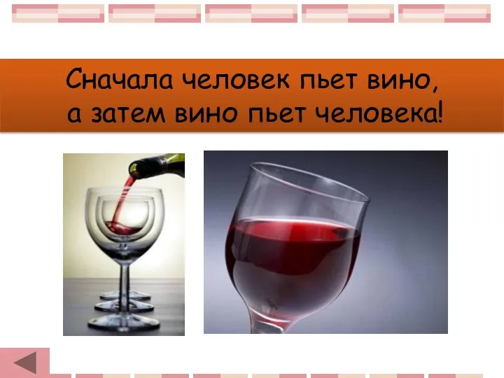 Сначала человек пьет вино, а затем вино пьет человека!