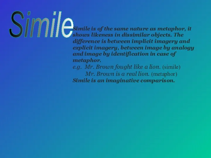 Simile Simile is of the same nature as metaphor, it