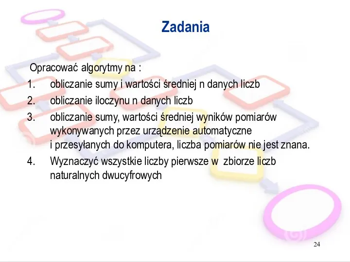 Zadania Opracować algorytmy na : obliczanie sumy i wartości średniej