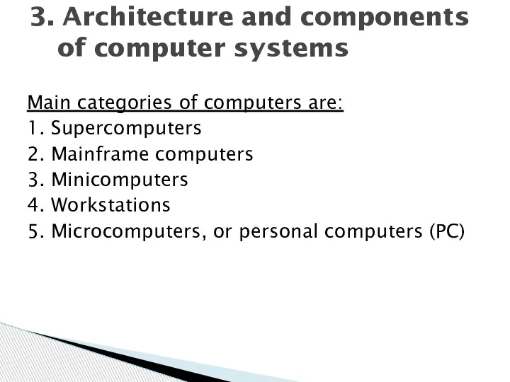 Main categories of computers are: 1. Supercomputers 2. Mainframe computers 3. Minicomputers 4.