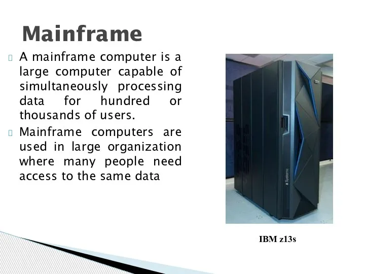 A mainframe computer is a large computer capable of simultaneously processing data for