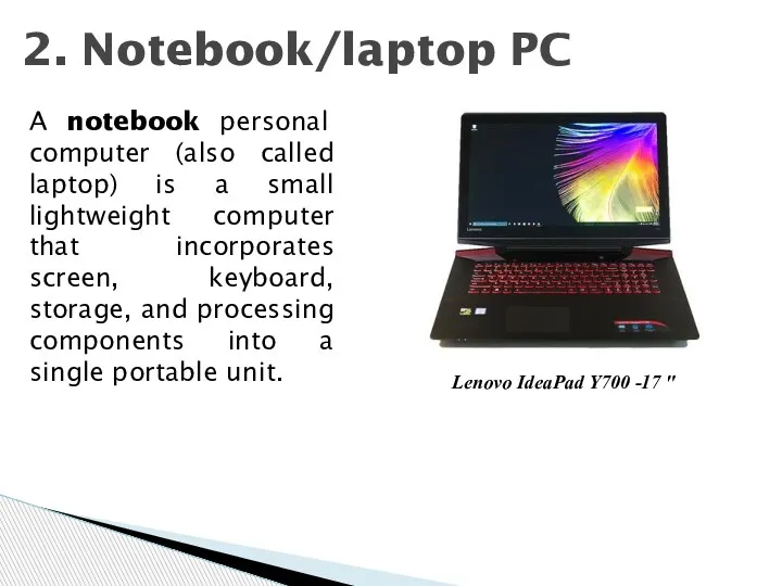 A notebook personal computer (also called laptop) is a small lightweight computer that