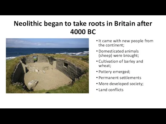 Neolithic began to take roots in Britain after 4000 BC It came with