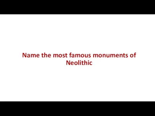 Name the most famous monuments of Neolithic